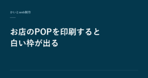 お店のPOPを印刷すると白い枠が出る